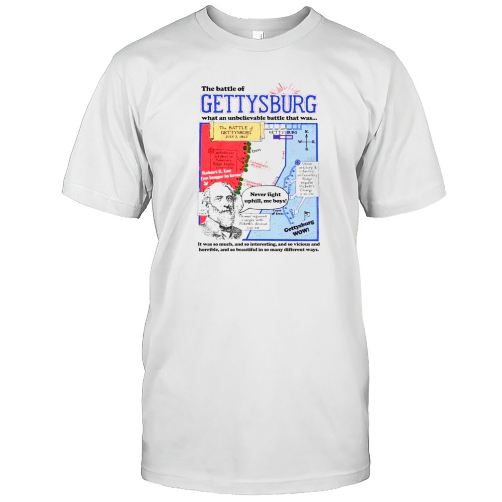 The battle of gettysburg what an unbelievable battle that was shirts