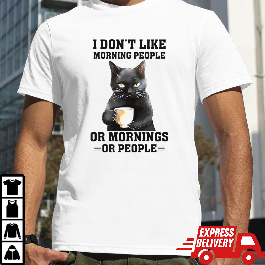 Black cat I don’t like morning people or mornings or people shirt