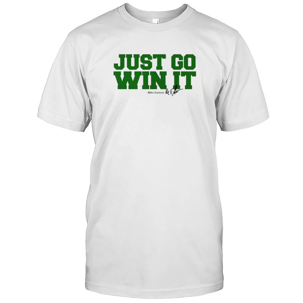 Boston Celtics just go win it Mike Gorman shirt