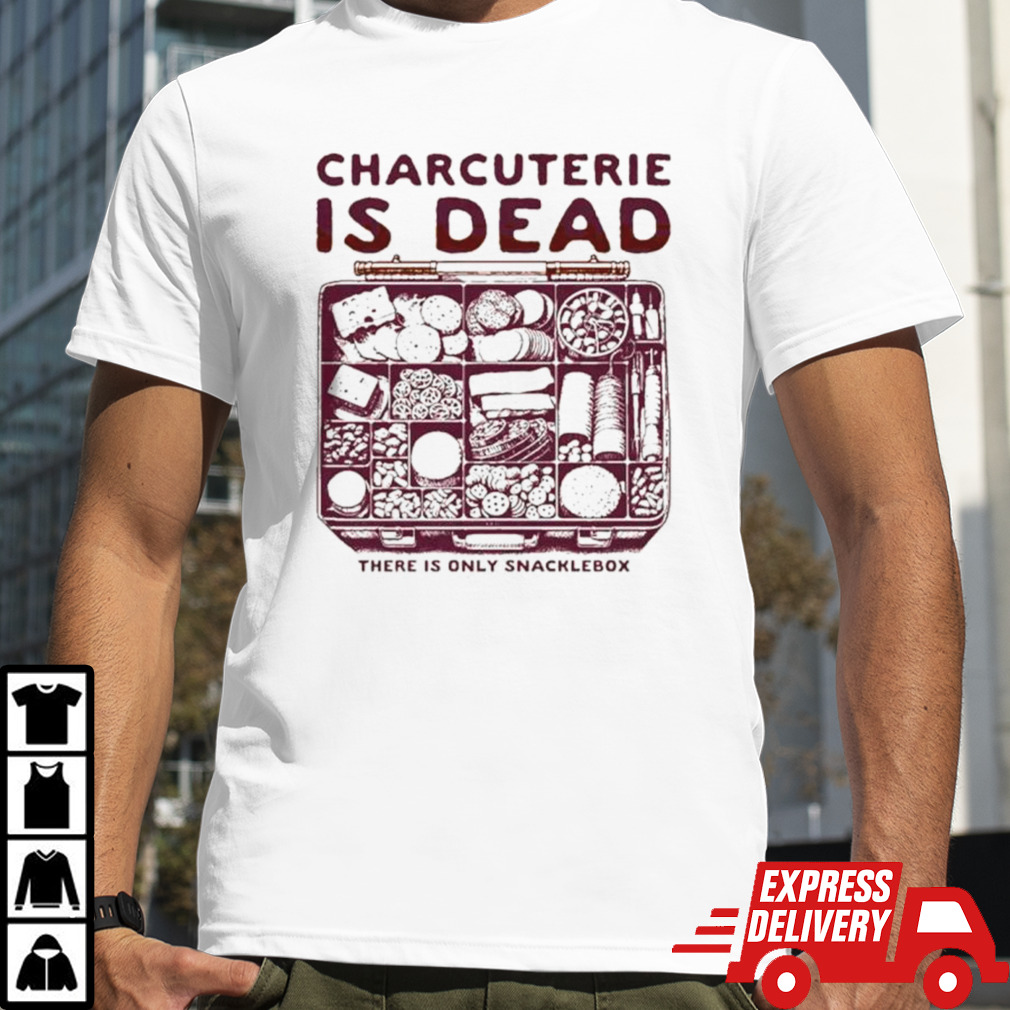 Charcuterie is dead there is only snacklebox shirt