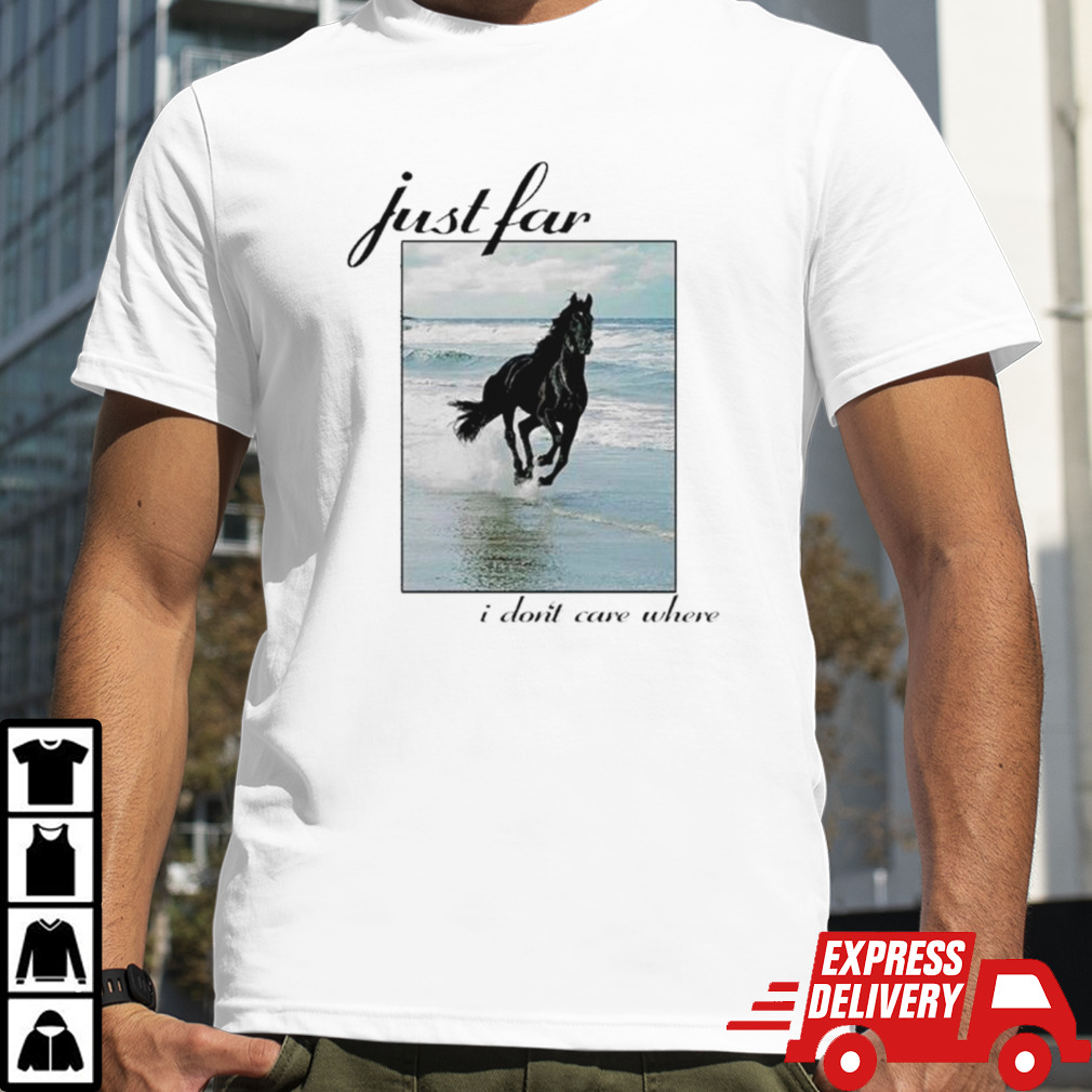 Horse I just I don’t care where shirt