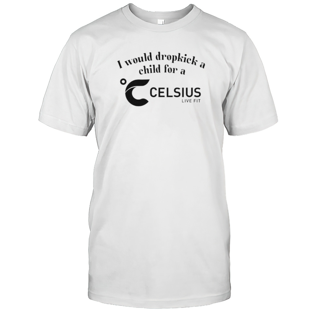 I would dropkick a child for a Celsius live fit shirt