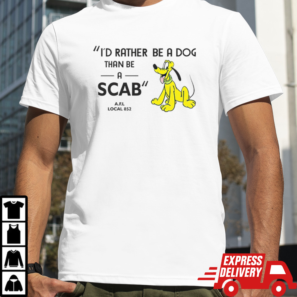 I’d rather be a dog than be a scab shirt