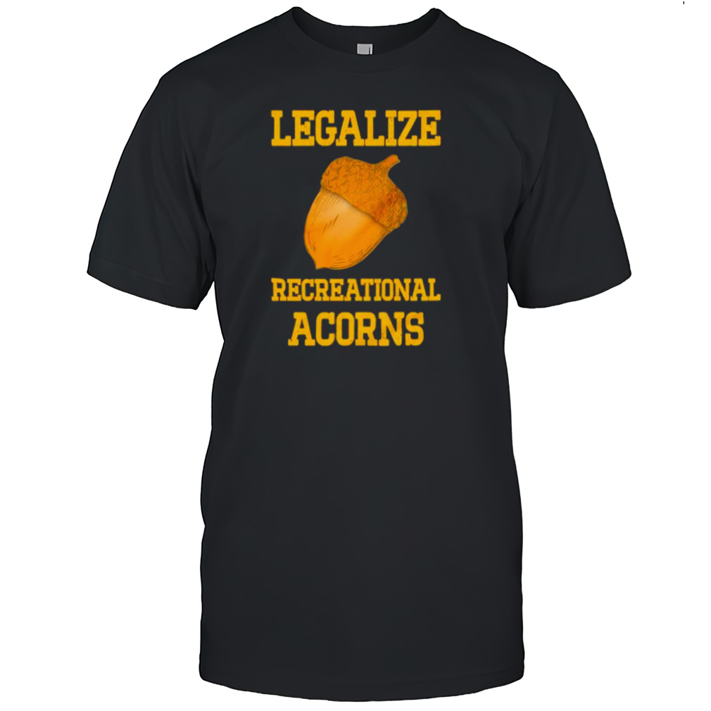 Legalize recreational acorns shirt