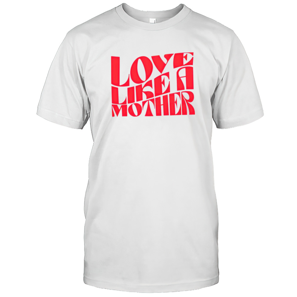 Love like a mother shirt