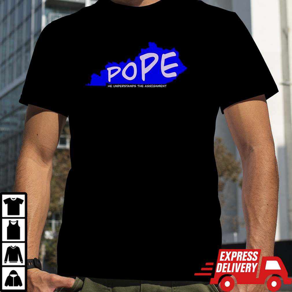 Pope he understands the assignment shirt