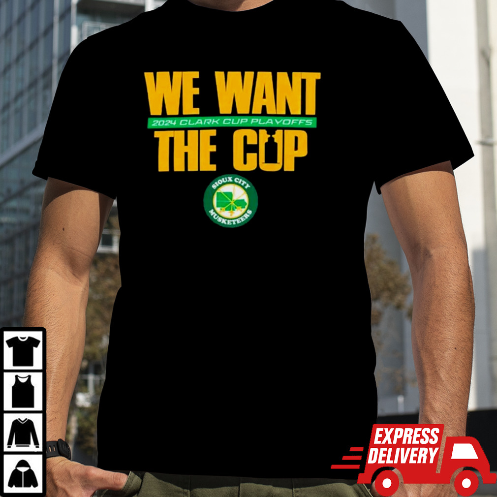 Sioux City Musketeers 2024 Clark Cup Playoffs We Want The Cup T-shirt