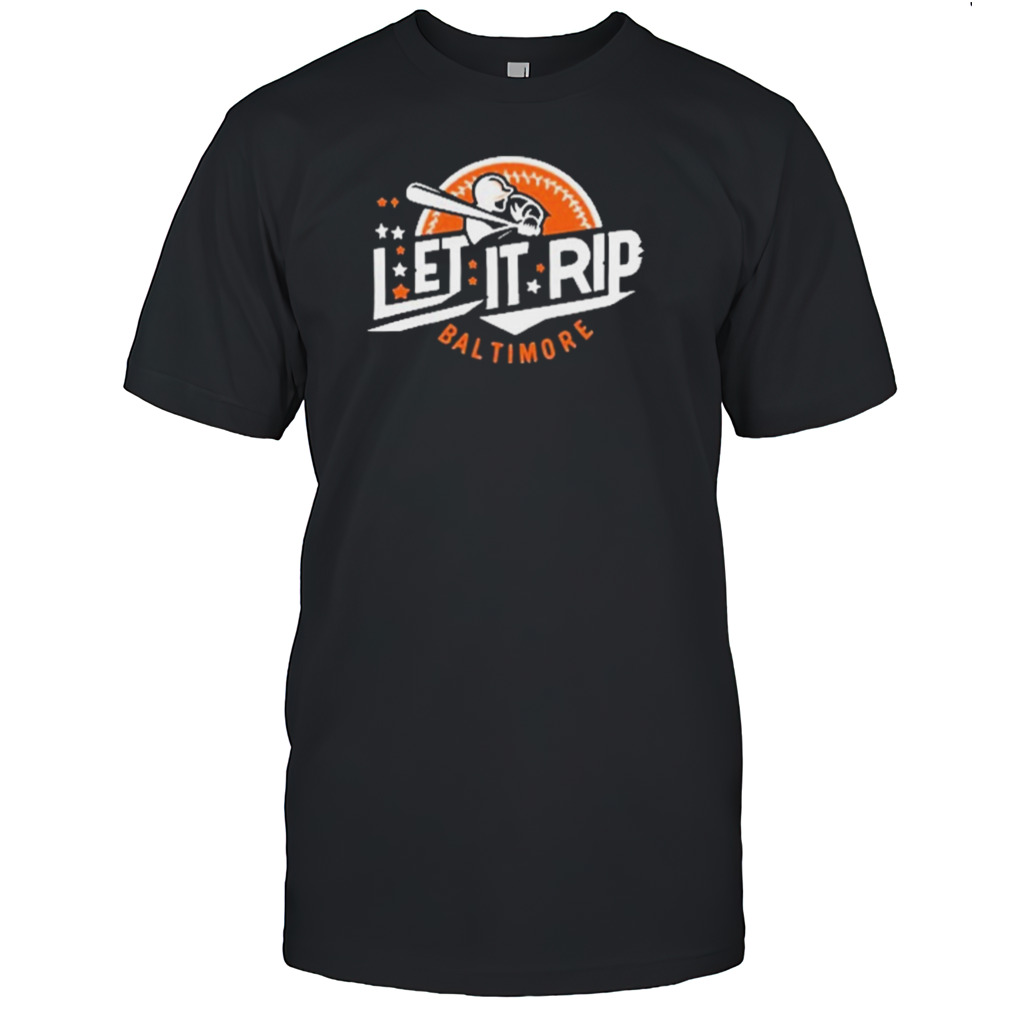 let It Rip Baseball Baltimore Orioles shirt