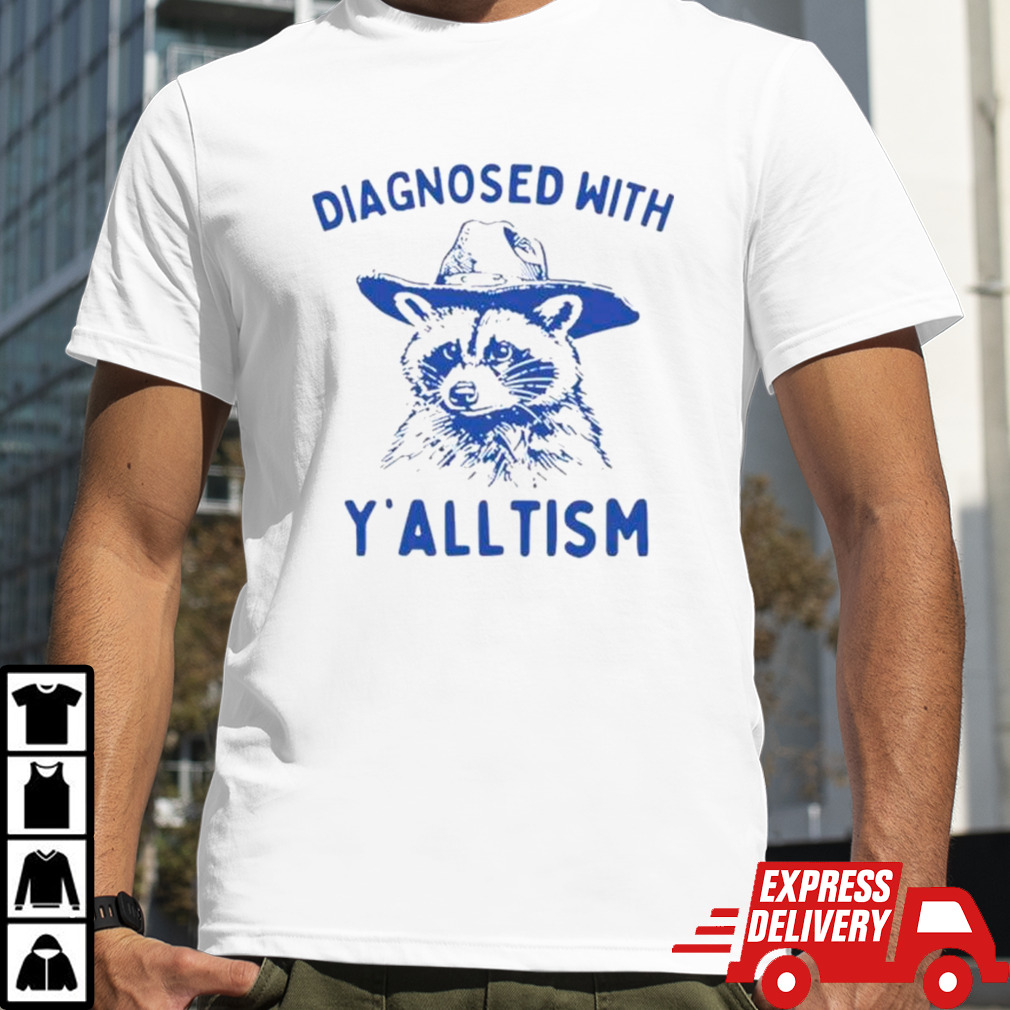 Diagnosed with y’alltism raccoon shirt