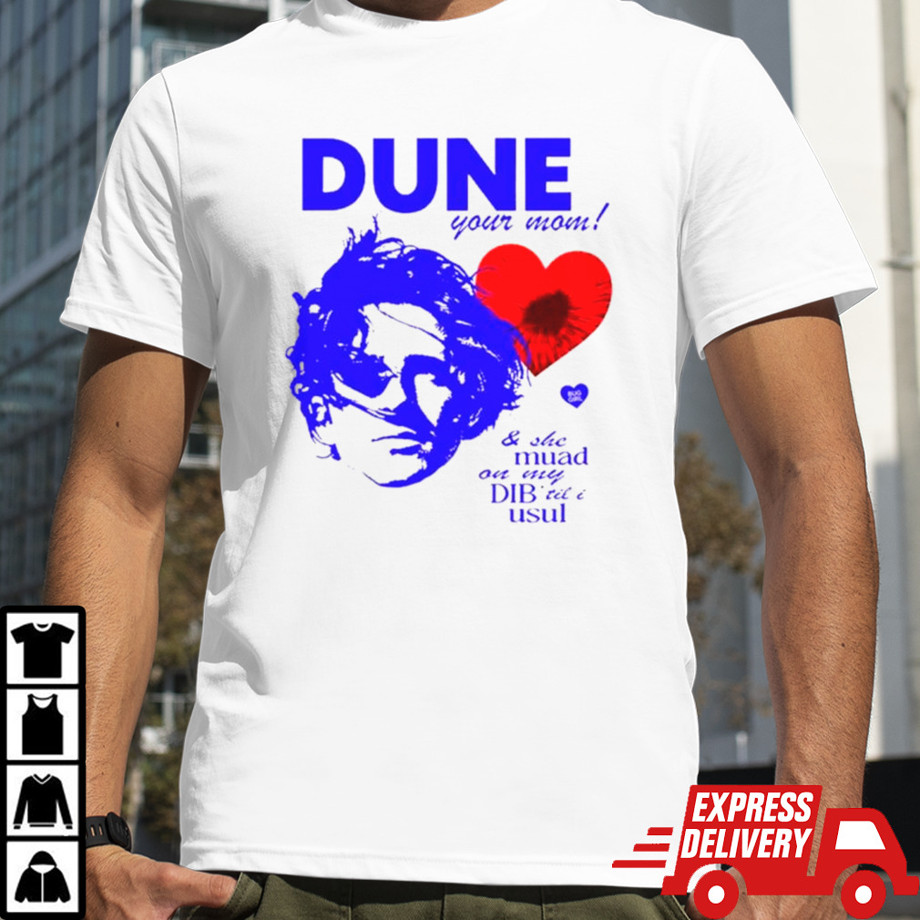 Dune your mom and she muad on my dib’til I usul shirt