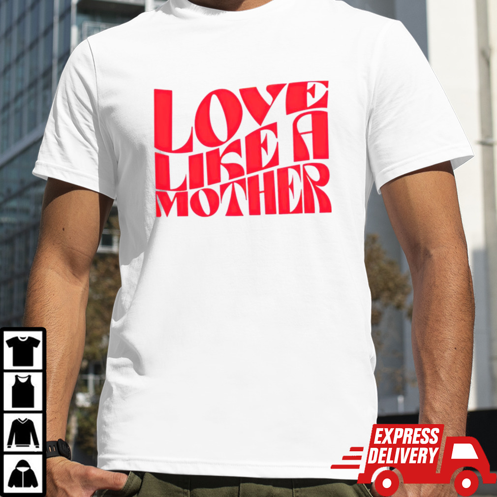 Love like a mother shirt