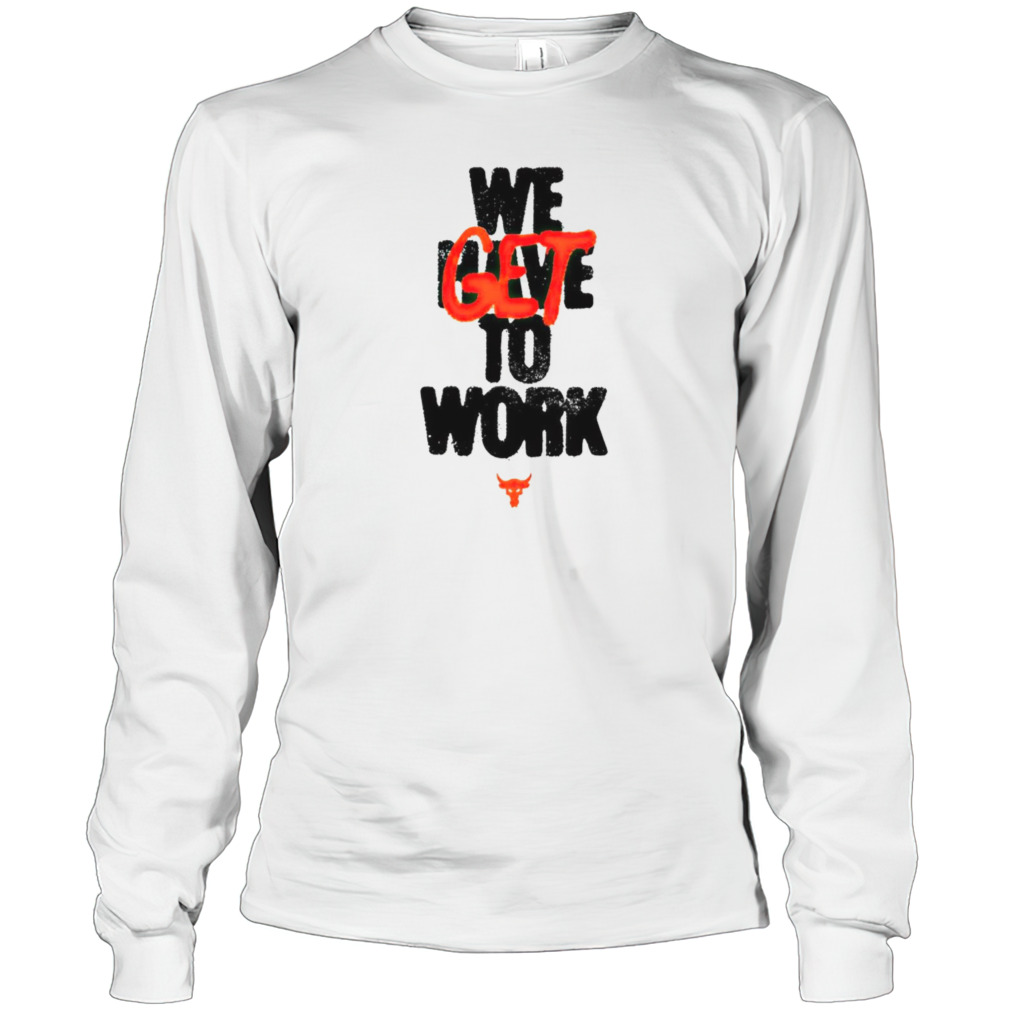 Project rock we get to work shirt