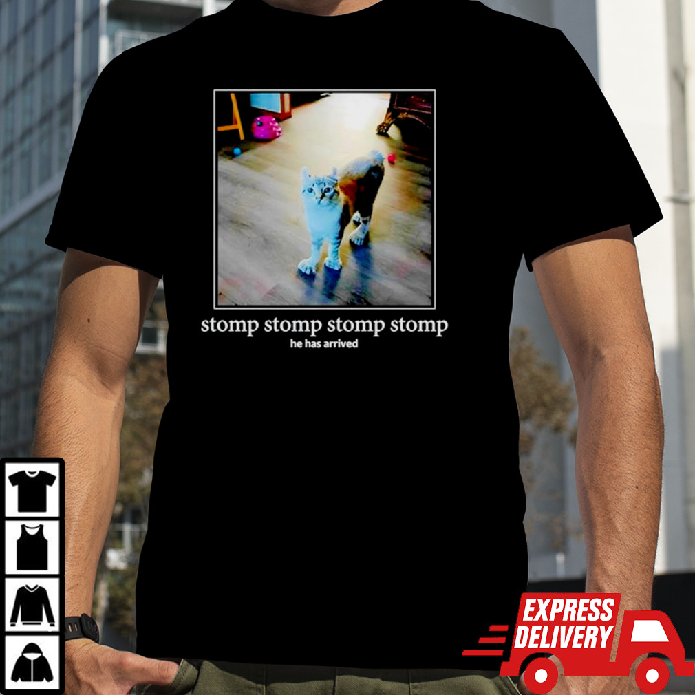 Stomp stomp stomp stomp he has arrived shirt