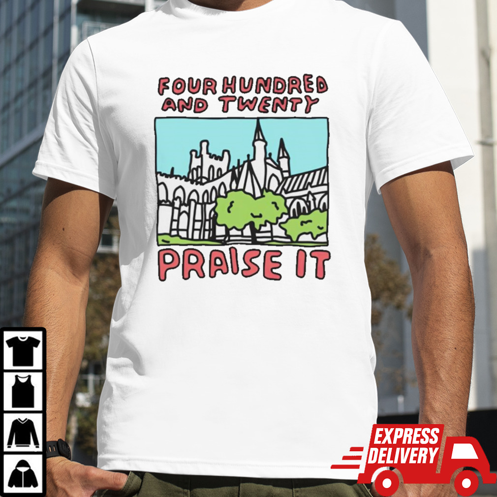 Four hundred and twenty praise it shirt