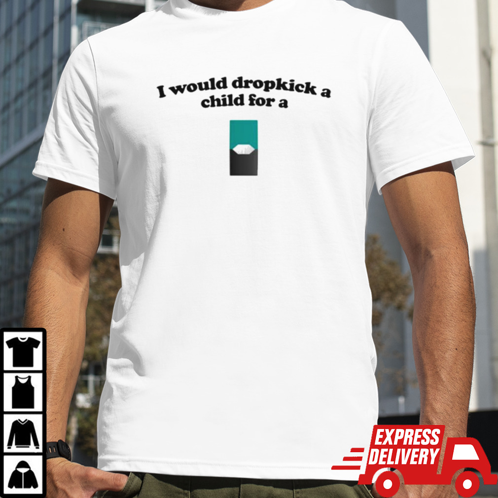 I Would Dropkick A Child For A Menthol Juul Pod T-shirt