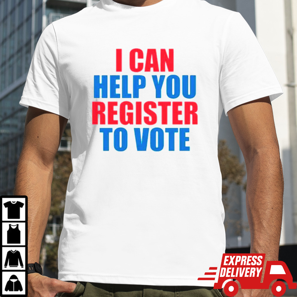 I can help you register to vote shirt