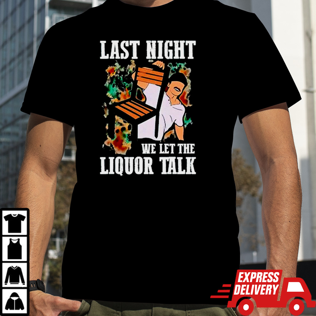 Wallen Morgan last night we let the liquor talk shirt