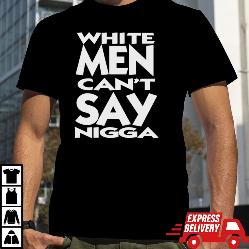 White men can’t say nigga shirt