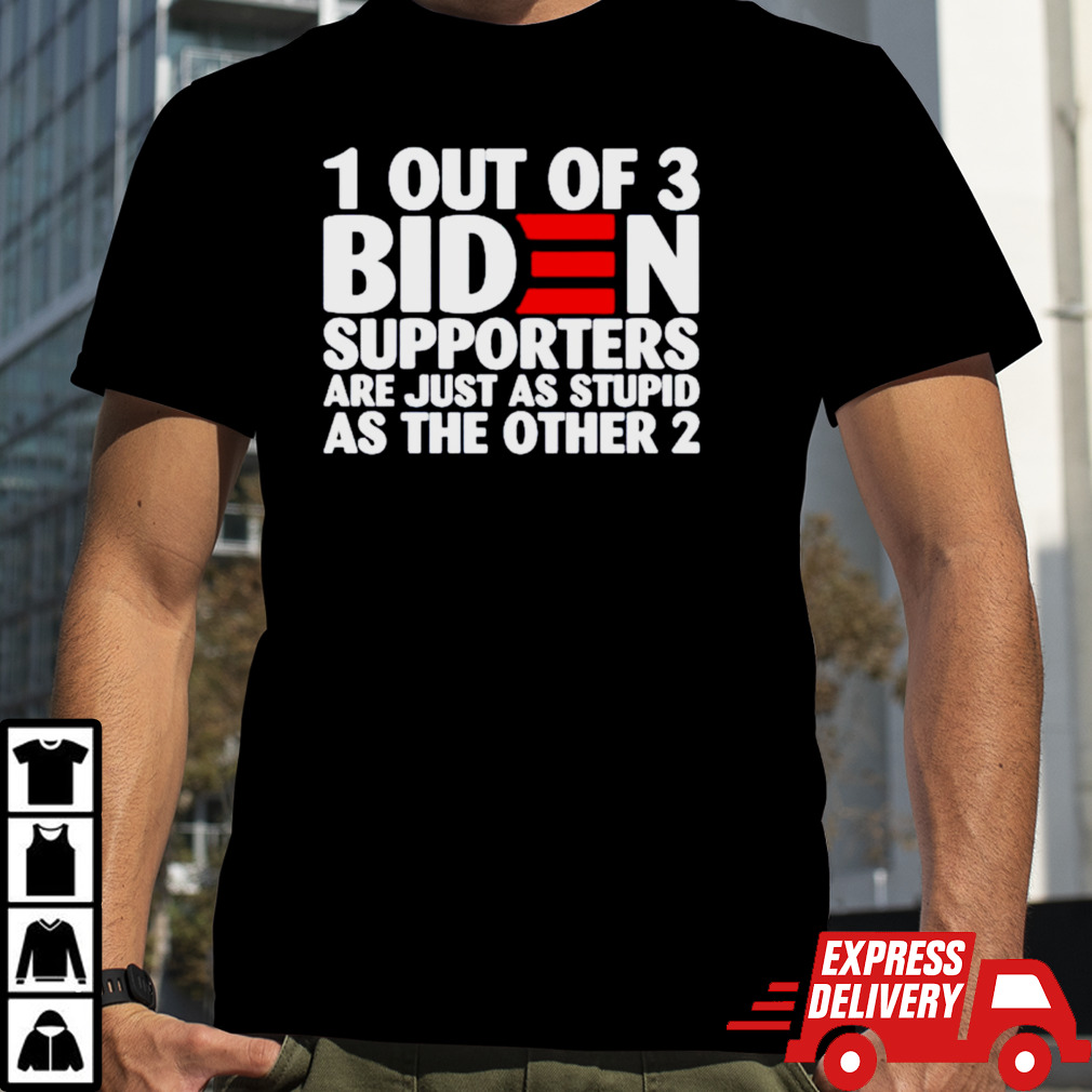 1 out of 3 Biden supporters are just as stupid as the other 2 T-shirt