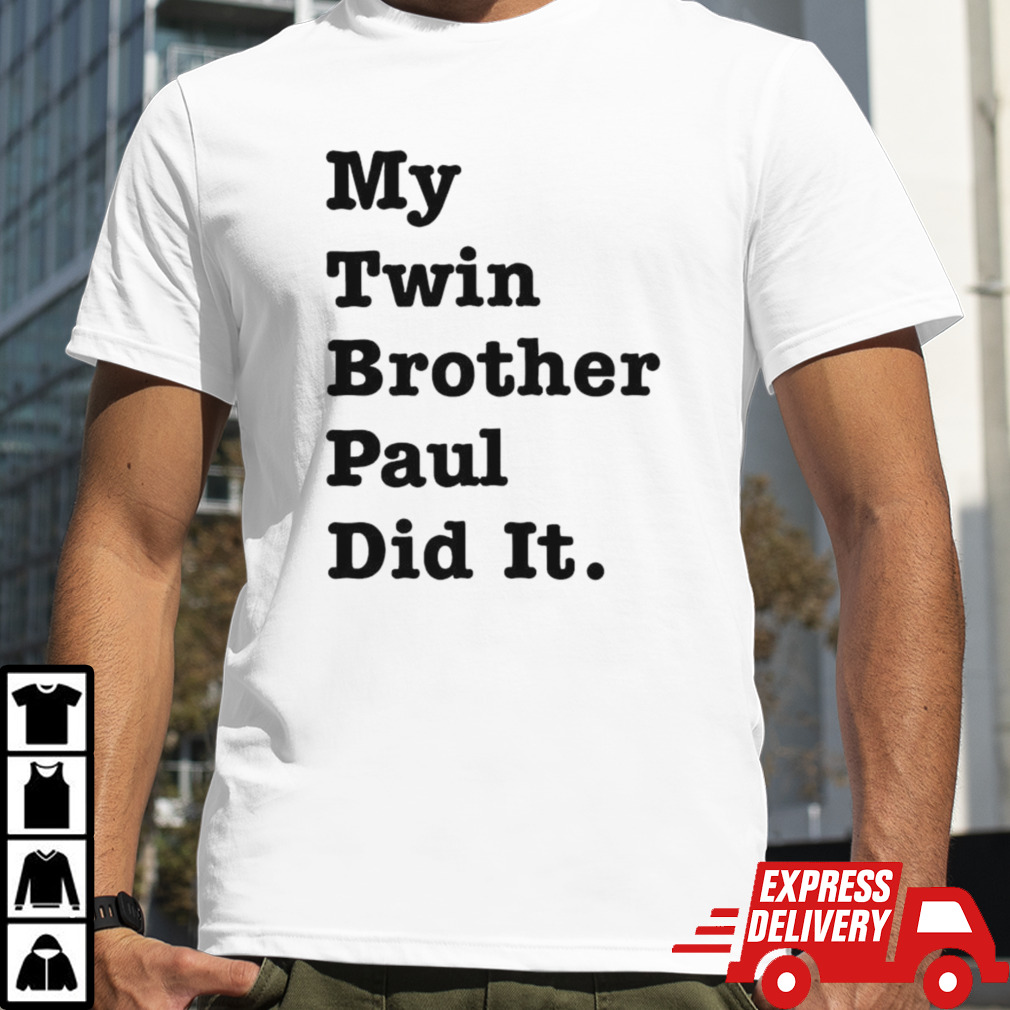 My twin brother paul did it shirt