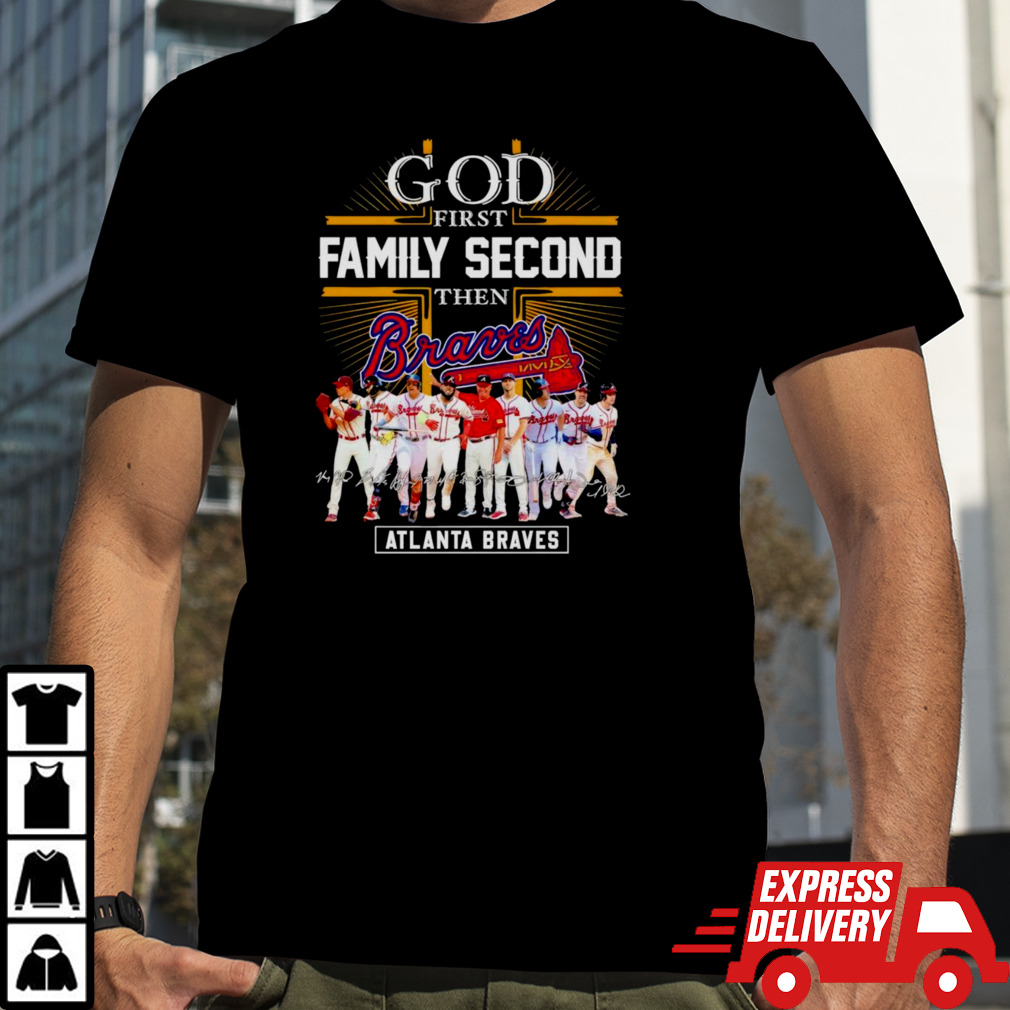 Atlanta Braves God First Family Second Then Baseball Fan Shirt