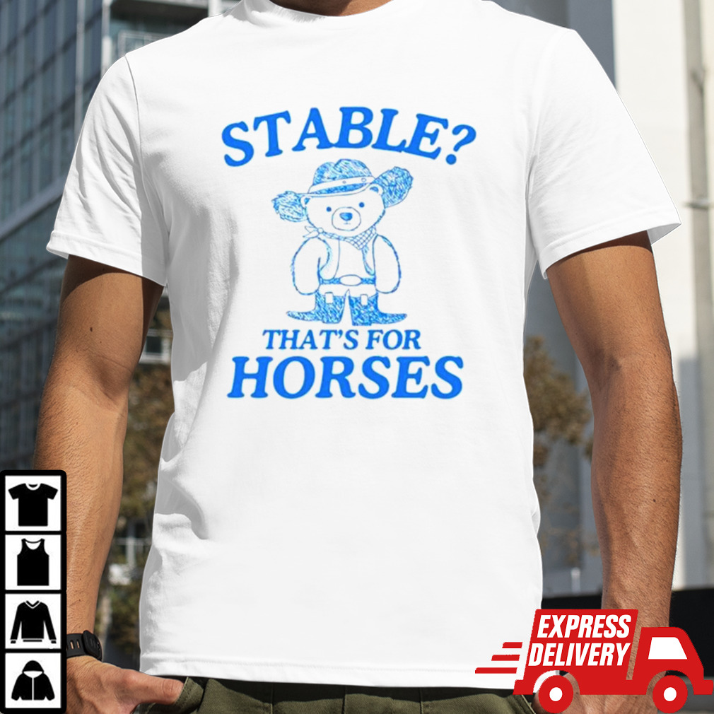 Bear stable that’s for horses shirt