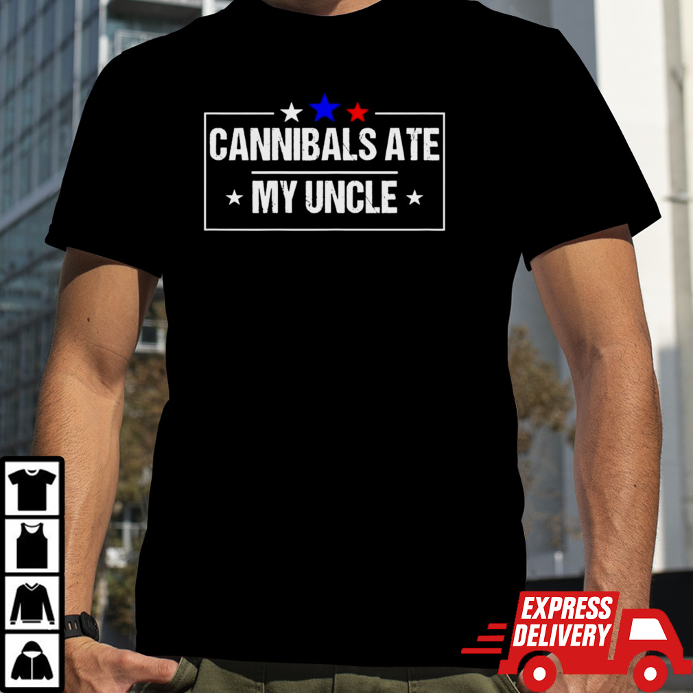 Cannibals ate my uncle Joe Biden saying shirt