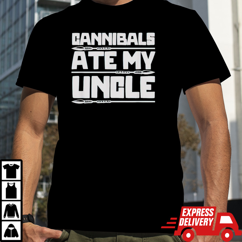 Cannibals ate my uncle shirt