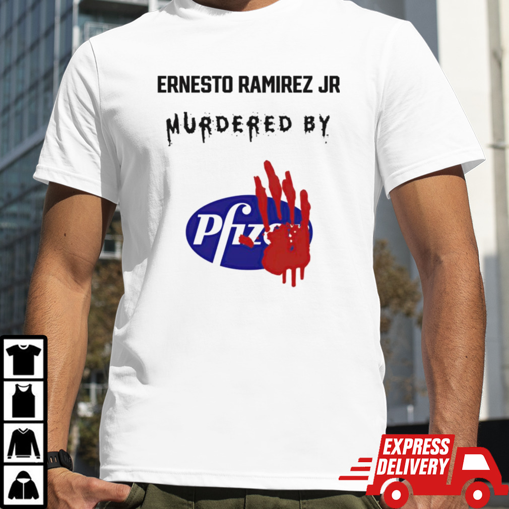 Ernesto Ramirez Jr Murdered By Pfizer shirt