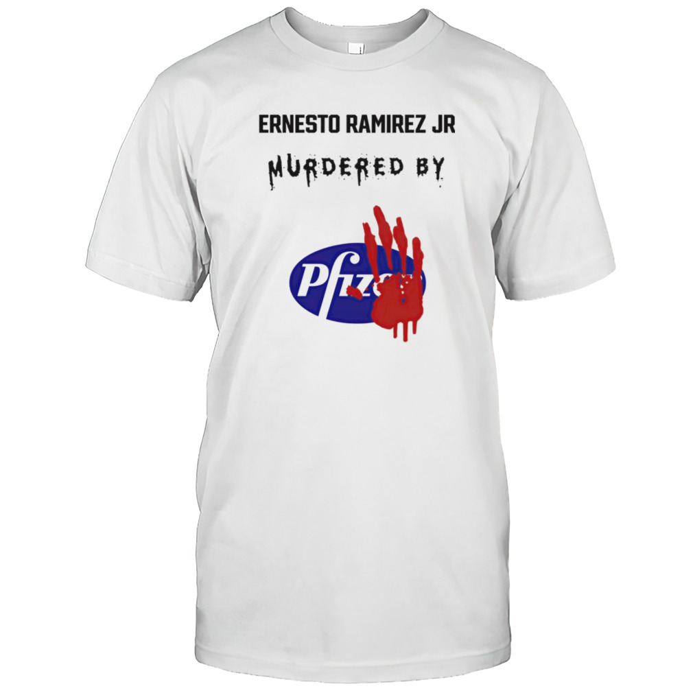 Ernesto Ramirez Jr Murdered By Pfizer shirts