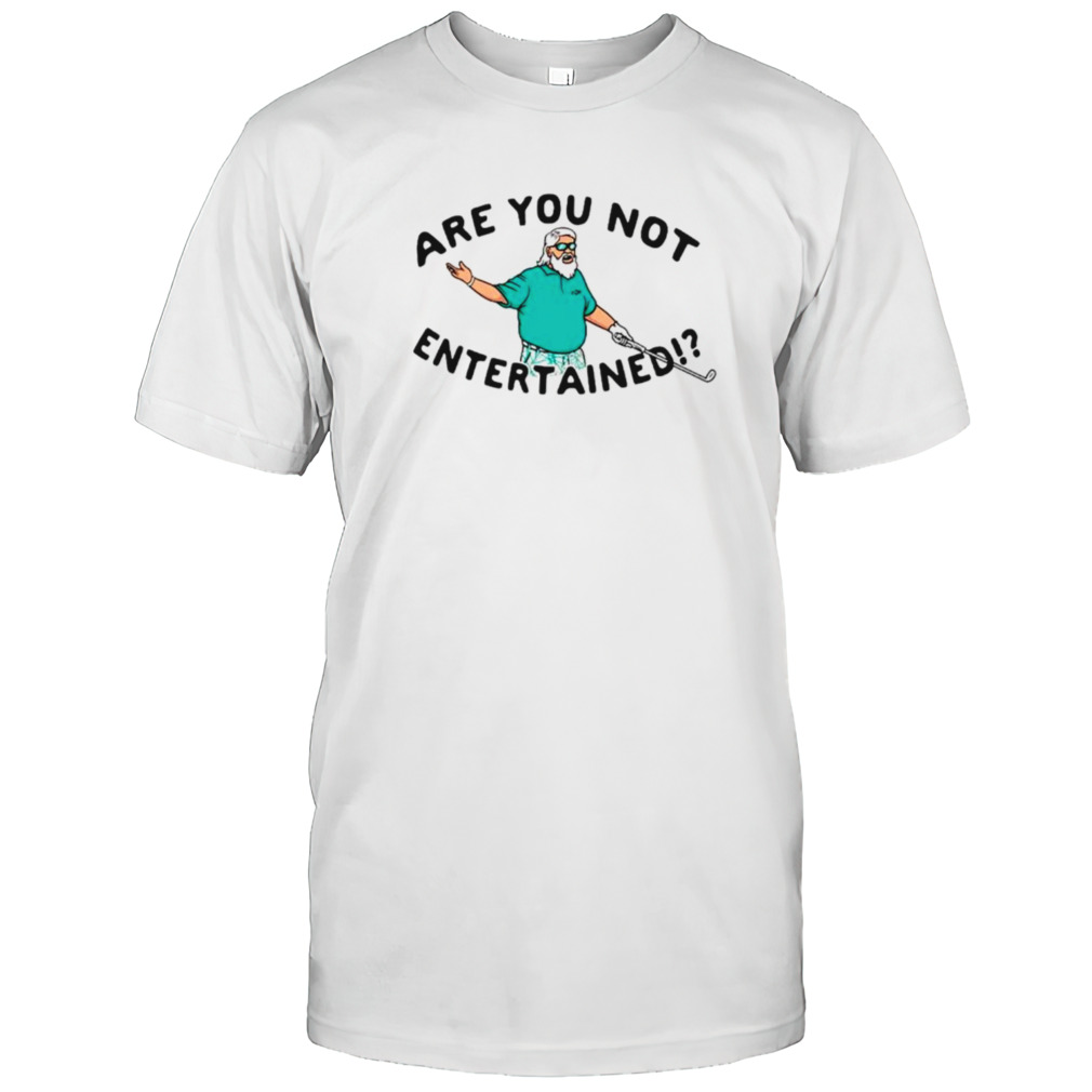 Golf are you not entertained shirts