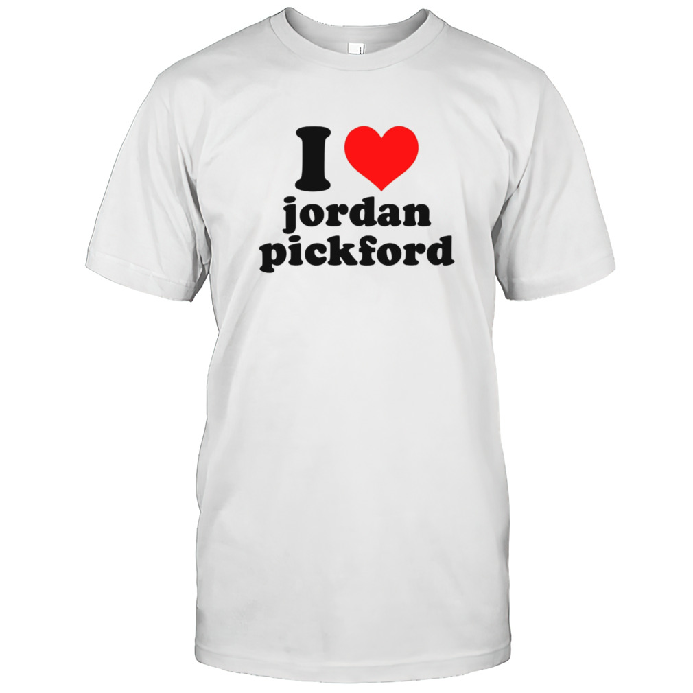 I love Jordan Pickford shirt