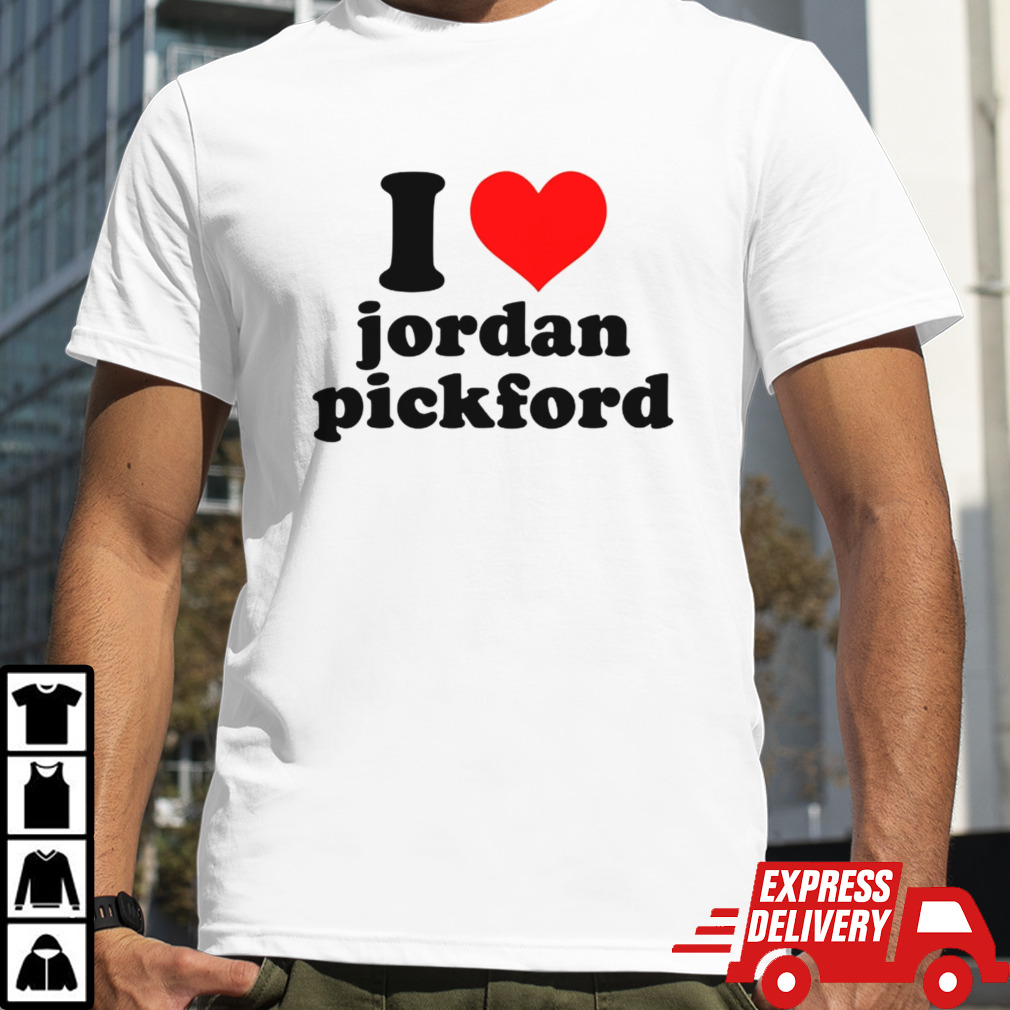 I love Jordan Pickford shirt