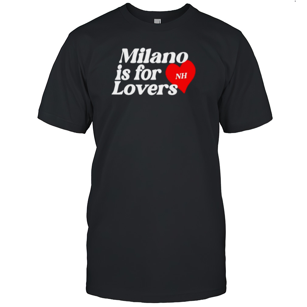 Milano is for lovers shirts