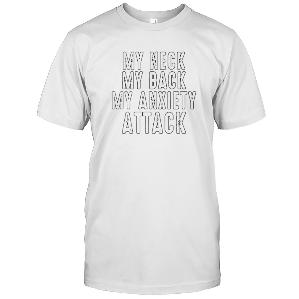 My neck my back my anxiety attack T-shirt