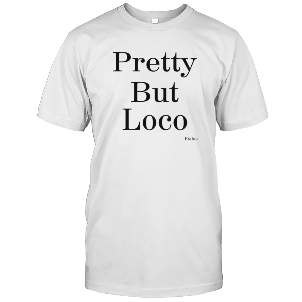 Pretty but loco Etalon shirt