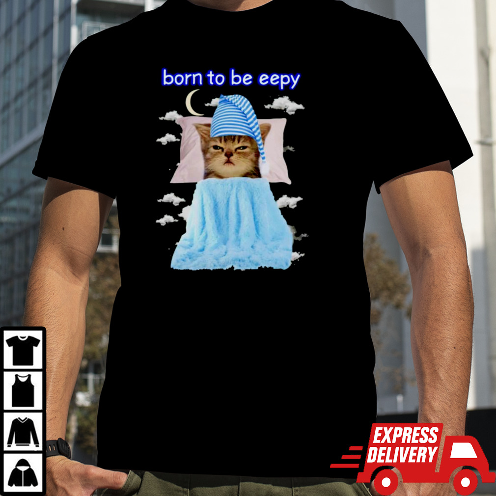 Born to be eepy cat shirt