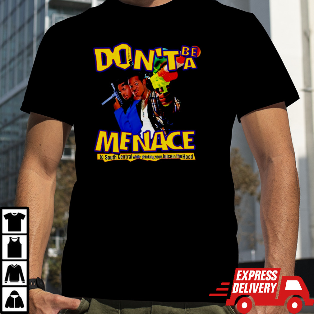 Don’t be a Menace to South Central while drinking your Juice in the Hood shirt