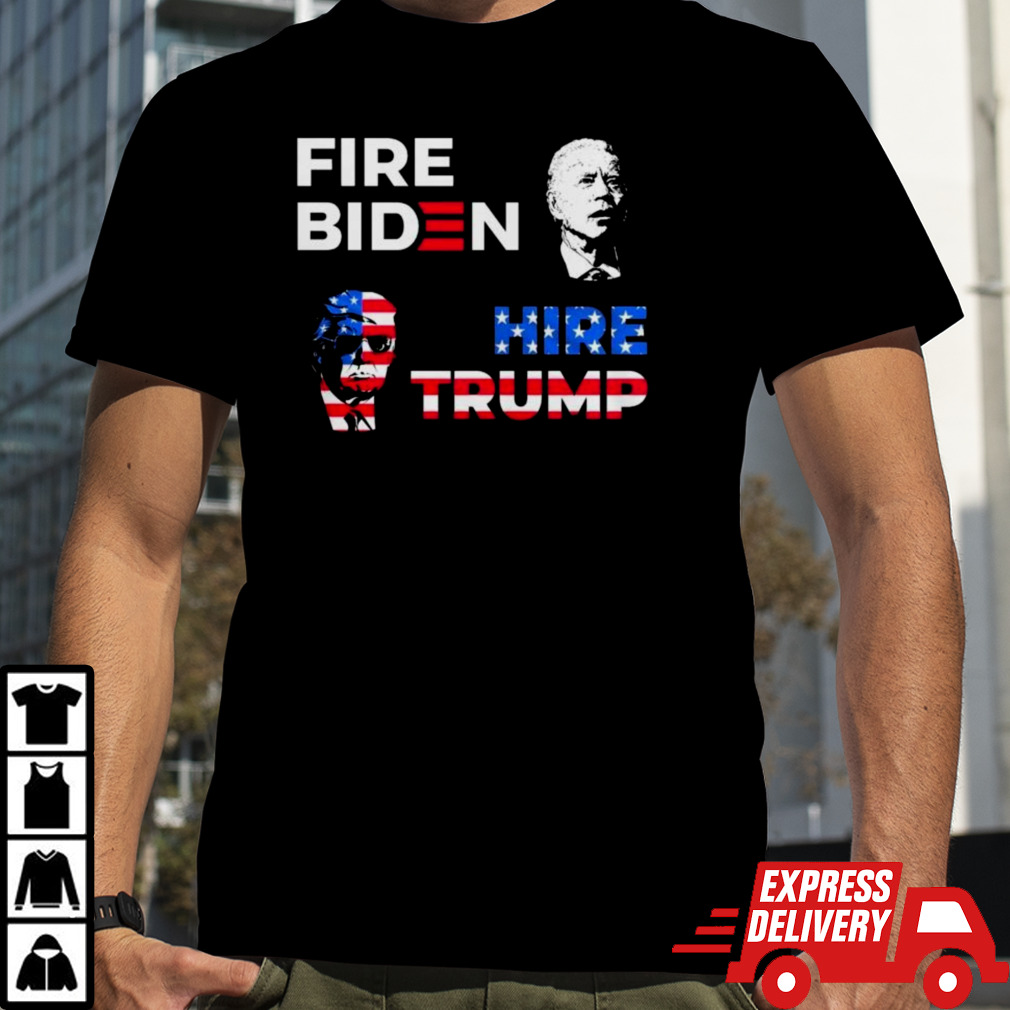 Fire Biden Hire Trump Shirt