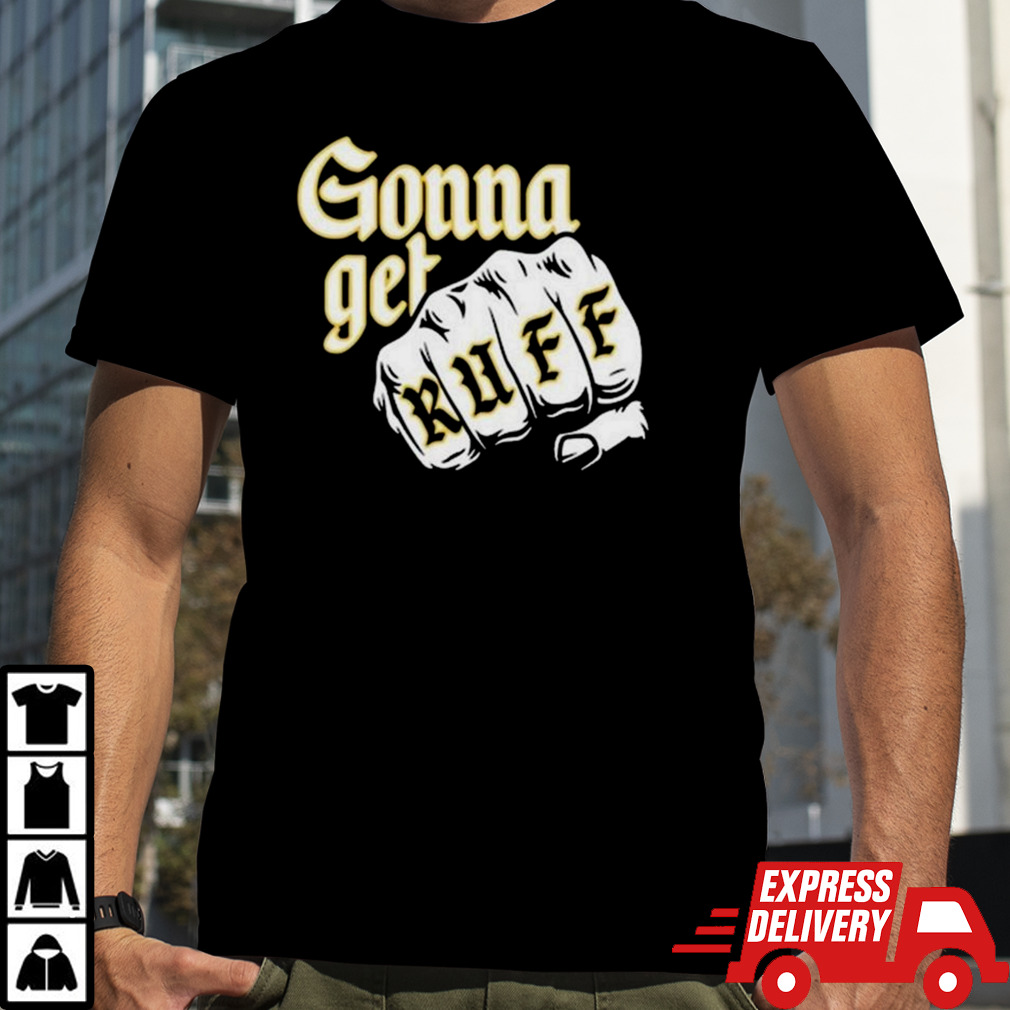 Gonna Get Ruff Shirt