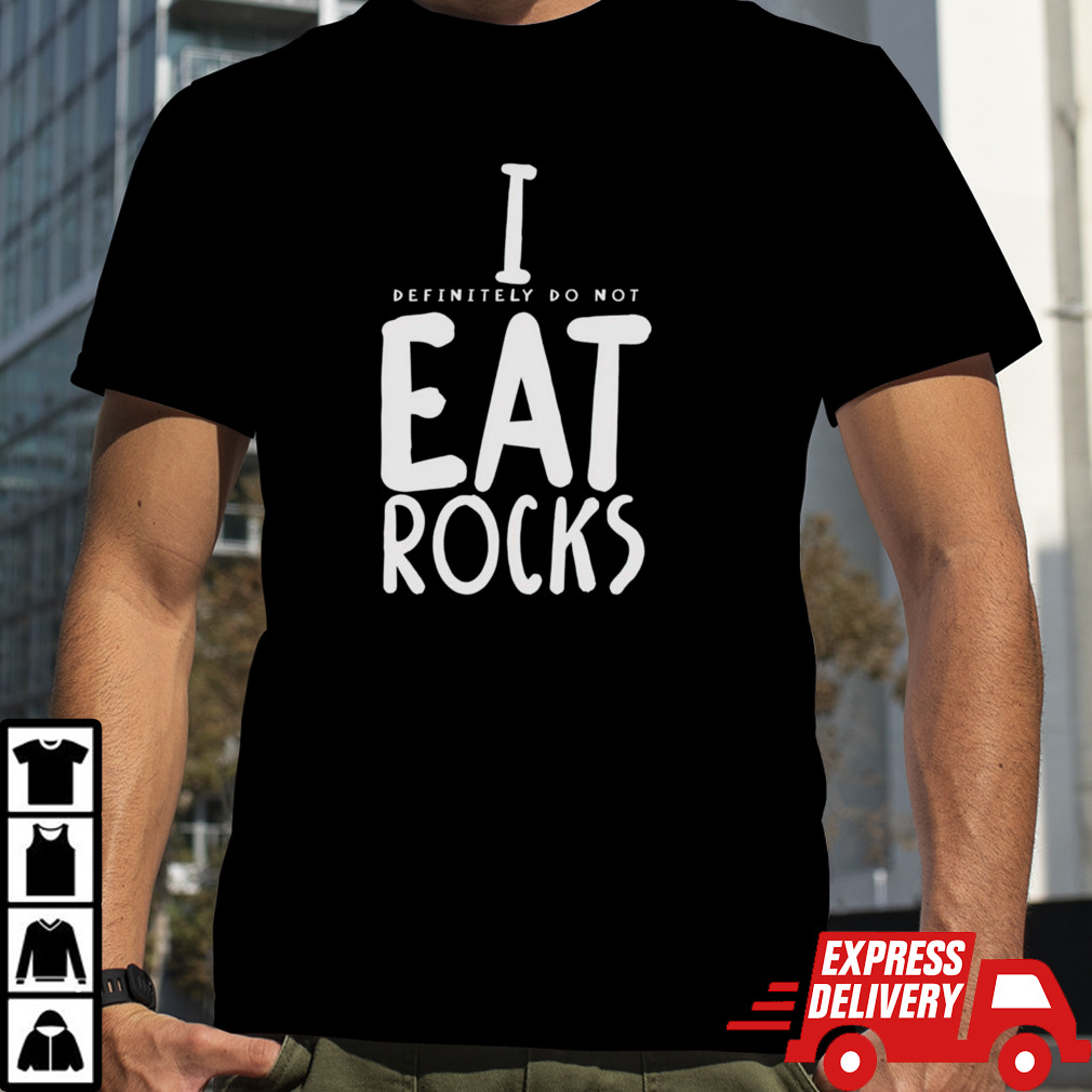 I definitely do not eat rocks shirt