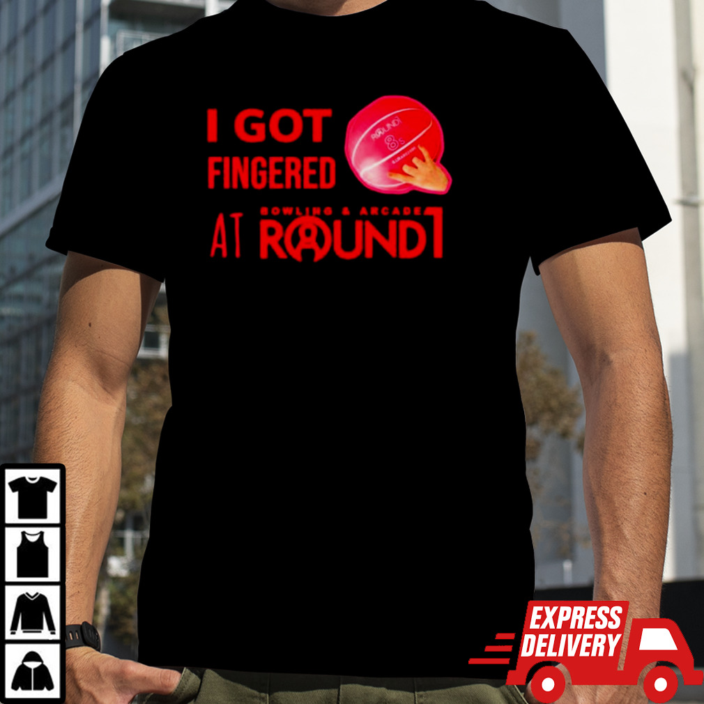 I got fingered bowling and arcade at round1 shirt