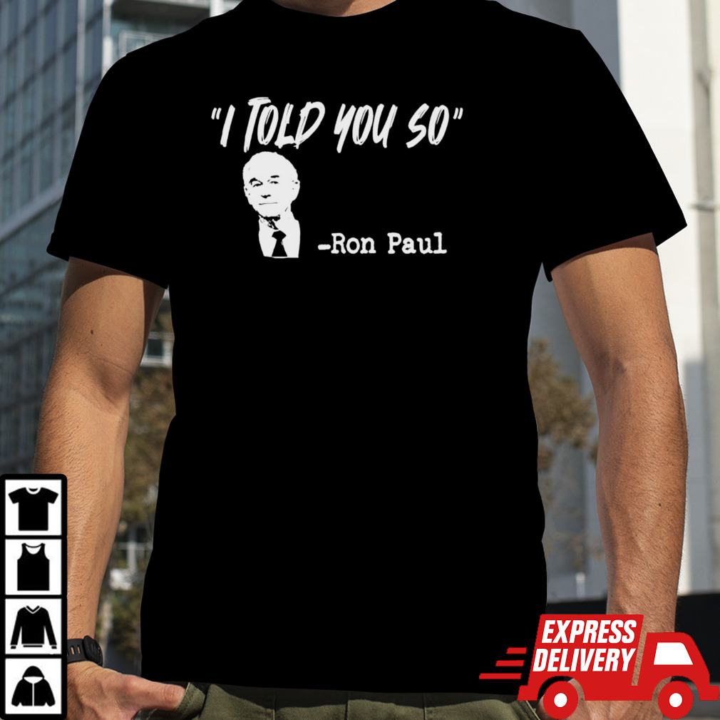 I told you so Ron Paul shirt