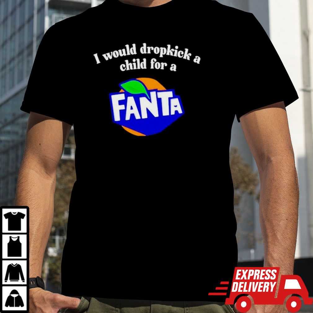 I would dropkick a child for a Fanta shirt