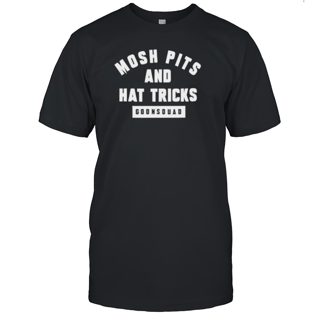 Mosh pits and hat tricks goonsquad shirt