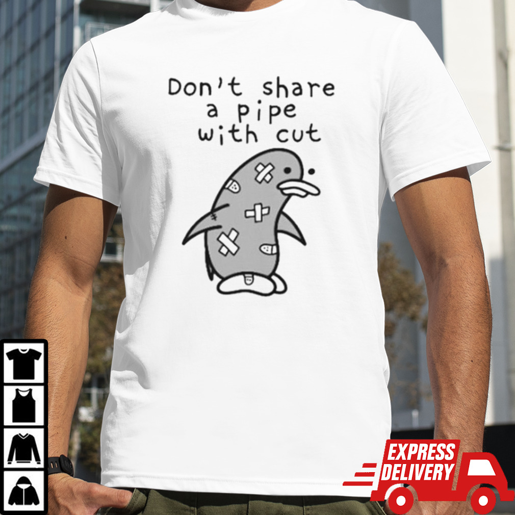 Penguin don’t share a pipe with cut shirt