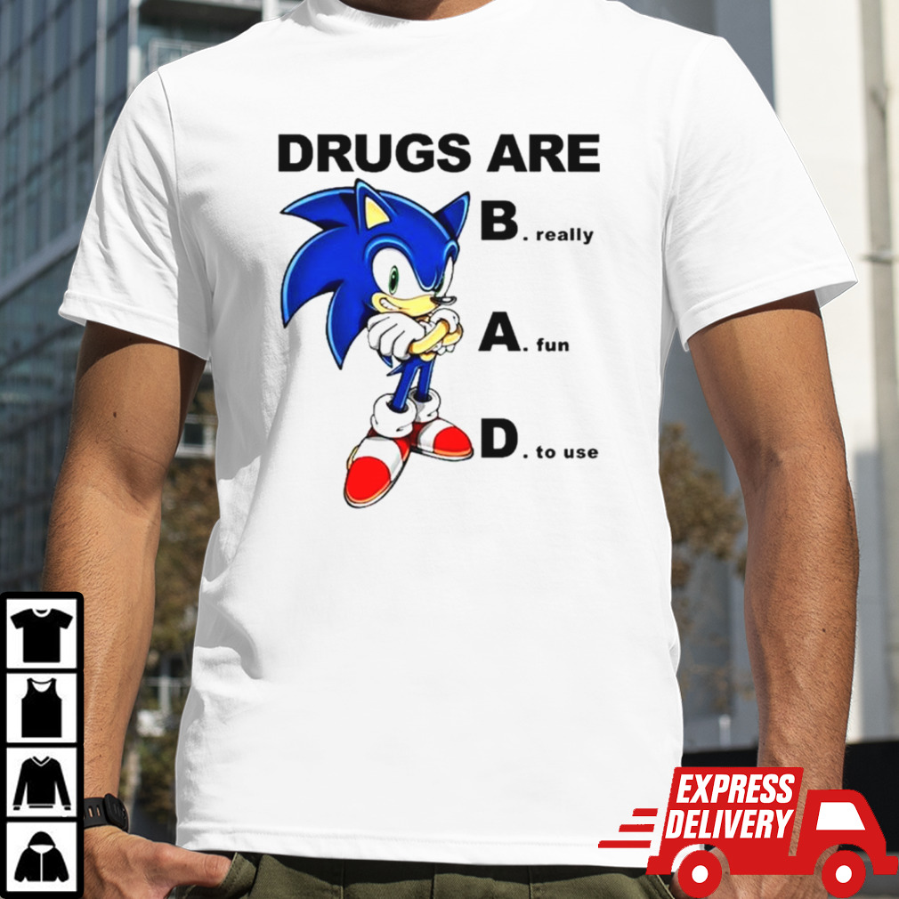 Sonic drugs are bad really fun to use shirt