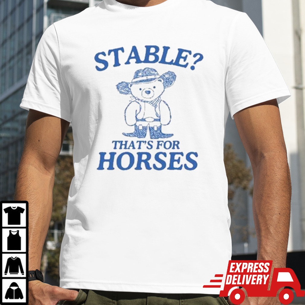 Stable that’s for horses T-shirt