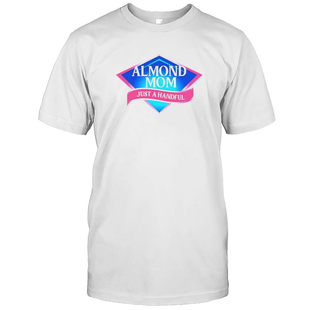 Almond mom just a handful shirt