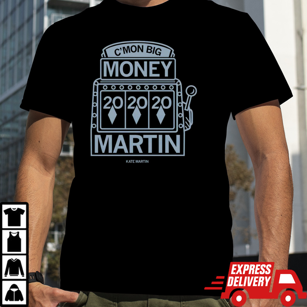 C’mon big money martin shirt